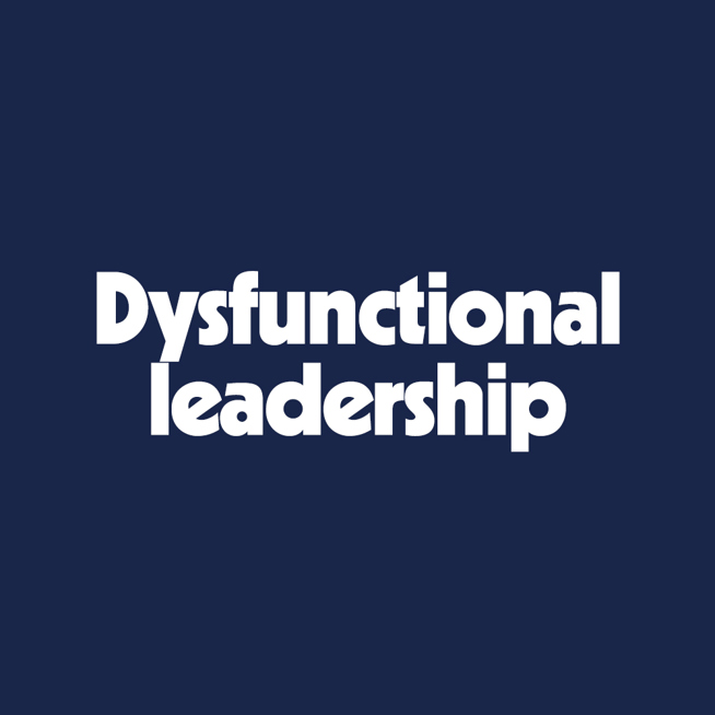 Dysfunctional leadership