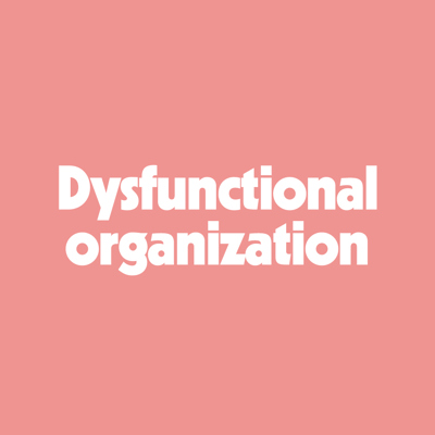 Dysfunctional organization