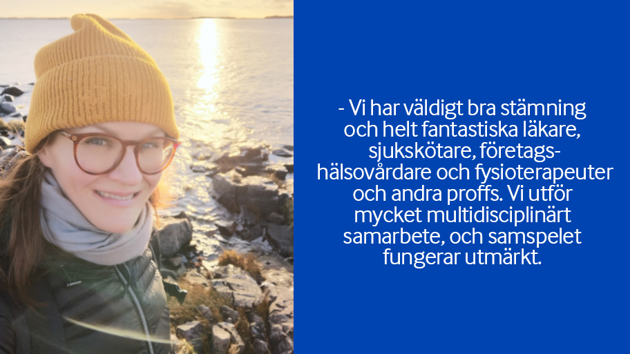 - Vi har väldigt bra stämning och helt fantastiska läkare, sjukskötare, företagshälsovårdare och fysioterapeuter och andra proffs. Vi utför mycket multidisciplinärt samarbete, och samspelet fungerar utmärkt.