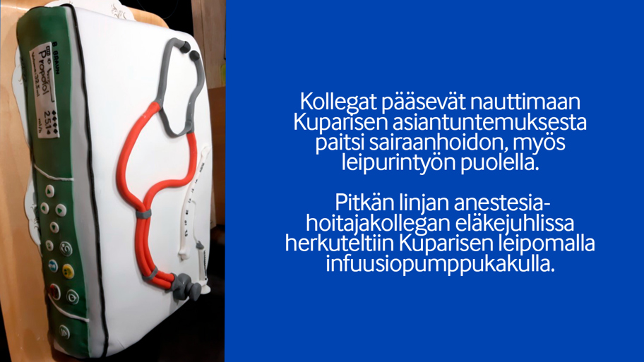 Kollegat pääsevät nauttimaan Kuparisen asiantuntemuksesta paitsi sairaanhoidon, myös leipurintyön puolella. Pitkän linjan anestesia- hoitajakollegan eläkejuhlissa herkuteltiin Kuparisen leipomalla infuusiopumppukakulla.