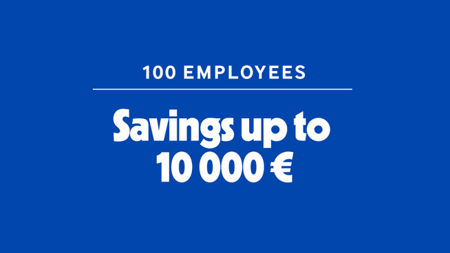 100 employees – Savings up to 10 000€.