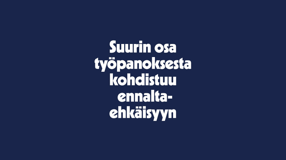 Suurin osa työpanoksesta kohdistuu ennaltaehkäisyyn.