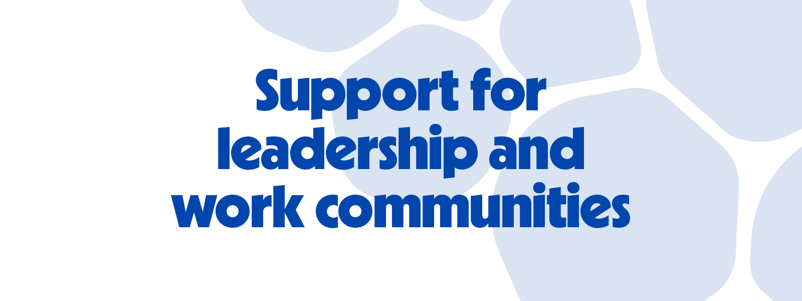 Support for leadership and work communities.